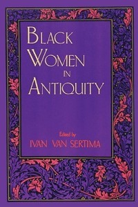 Black women in antiquity / editor, Ivan Van Sertima.