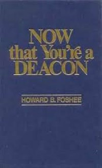 Image of Now that you're a deacon / Howard B. Foshee.